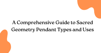 A Comprehensive Guide to Sacred Geometry Pendant Types and Uses